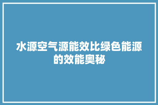 水源空气源能效比绿色能源的效能奥秘 洗衣机