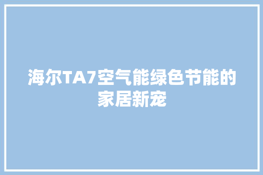 海尔TA7空气能绿色节能的家居新宠 装修设计