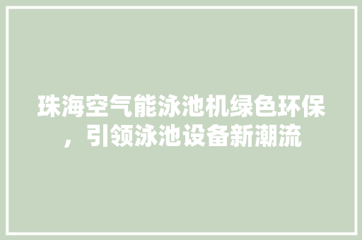 珠海空气能泳池机绿色环保，引领泳池设备新潮流 水电维修