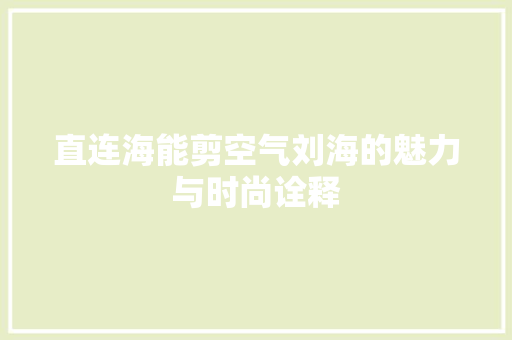 直连海能剪空气刘海的魅力与时尚诠释 家居维修