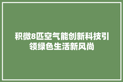 积微8匹空气能创新科技引领绿色生活新风尚 家具修理