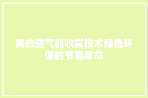 美的空气能收氟技术绿色环保的节能革命 水电维修