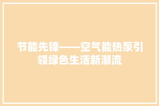 节能先锋——空气能热泵引领绿色生活新潮流 水电维修