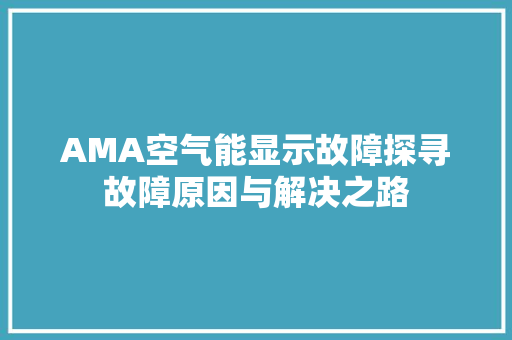 AMA空气能显示故障探寻故障原因与解决之路 贴膜