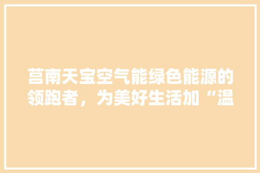 莒南天宝空气能绿色能源的领跑者，为美好生活加“温” 家居维修