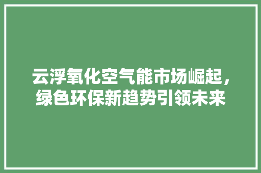 云浮氧化空气能市场崛起,绿色环保新趋势引领未来 洗衣机 云浮氧化空气能市场崛起,绿色环保新趋势引领未来 洗衣机