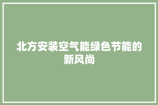北方安装空气能绿色节能的新风尚 家具修理