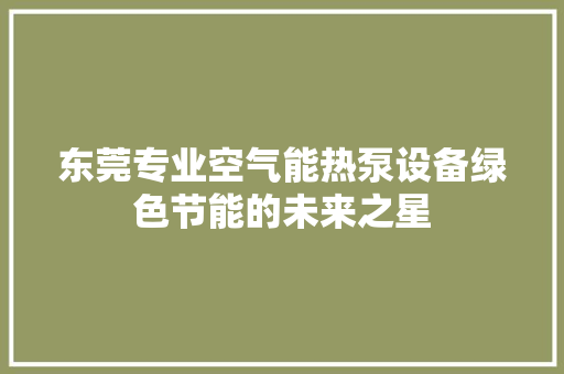 东莞专业空气能热泵设备绿色节能的未来之星 热水器