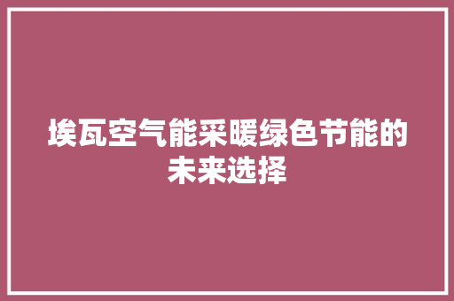 埃瓦空气能采暖绿色节能的未来选择 水电维修
