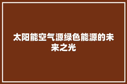 太阳能空气源绿色能源的未来之光 局部翻新
