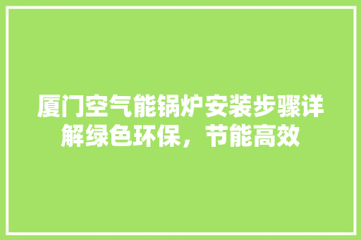 厦门空气能锅炉安装步骤详解绿色环保，节能高效 灯具安装