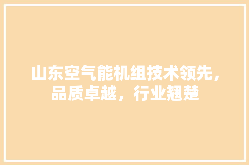 山东空气能机组技术领先，品质卓越，行业翘楚 洁具维修