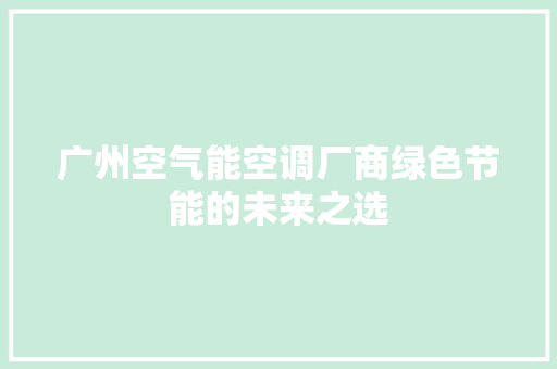 广州空气能空调厂商绿色节能的未来之选 翻新改色