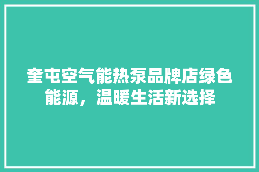 奎屯空气能热泵品牌店绿色能源，温暖生活新选择 清洁保养