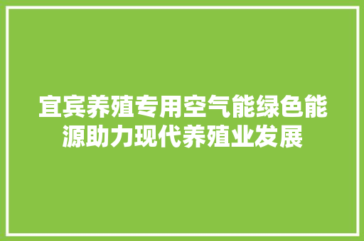 宜宾养殖专用空气能绿色能源助力现代养殖业发展 龙头管件