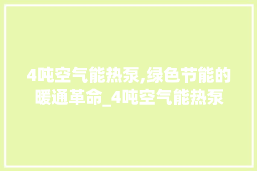 4吨空气能热泵,绿色节能的暖通革命_4吨空气能热泵 冰箱 4吨空气能热泵,绿色节能的暖通革命_4吨空气能热泵 4吨空气能热泵,绿色节能的暖通革命_4吨空气能热泵 冰箱