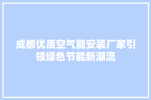 成都优质空气能安装厂家引领绿色节能新潮流 局部翻新