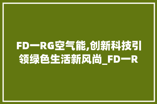 FD一RG空气能,创新科技引领绿色生活新风尚_FD一RG空气能 FD一RG空气能,创新科技引领绿色生活新风尚_FD一RG空气能 家具修理