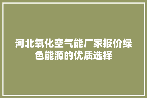 河北氧化空气能厂家报价绿色能源的优质选择 局部翻新