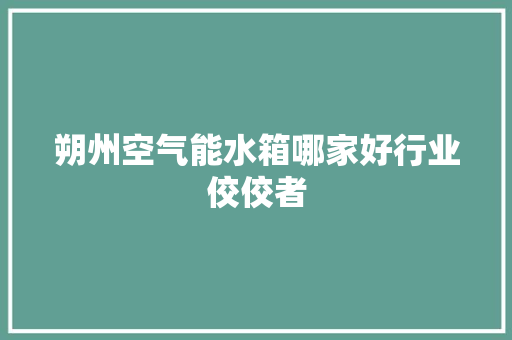 朔州空气能水箱哪家好行业佼佼者 洁具维修