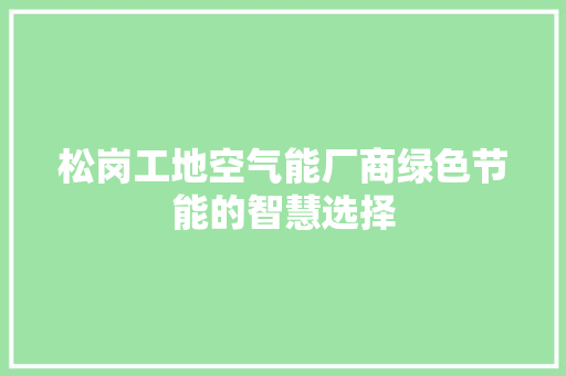 松岗工地空气能厂商绿色节能的智慧选择 洗衣机
