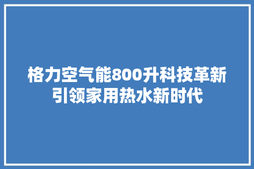 格力空气能800升科技革新引领家用热水新时代 空调