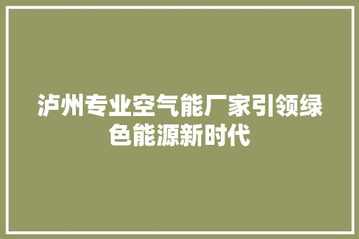 泸州专业空气能厂家引领绿色能源新时代 家电维护