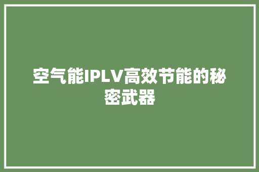 空气能IPLV高效节能的秘密武器 冰箱