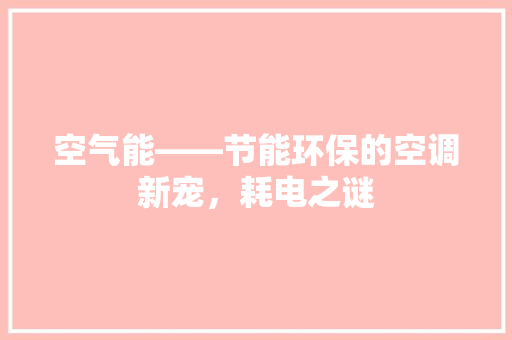空气能——节能环保的空调新宠，耗电之谜 家居维修
