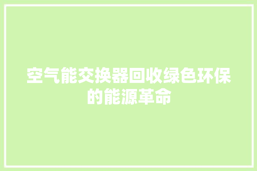 空气能交换器回收绿色环保的能源革命 家电维护