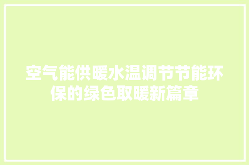 空气能供暖水温调节节能环保的绿色取暖新篇章 水电维修