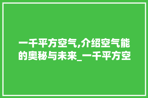 一千平方空气,介绍空气能的奥秘与未来_一千平方空气能 一千平方空气,介绍空气能的奥秘与未来_一千平方空气能 旧房改造
