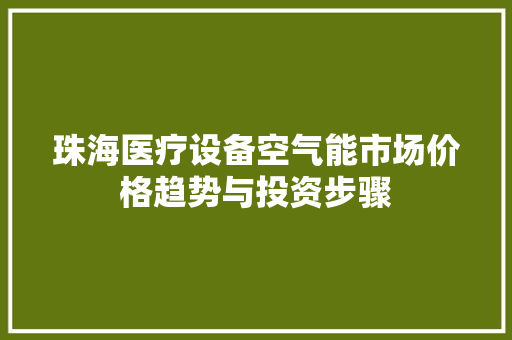 珠海医疗设备空气能市场价格趋势与投资步骤 热水器