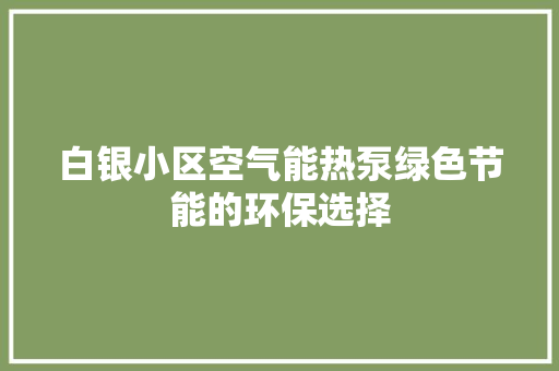 白银小区空气能热泵绿色节能的环保选择 贴膜