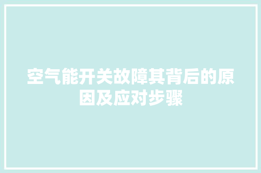 空气能开关故障其背后的原因及应对步骤 家电维护