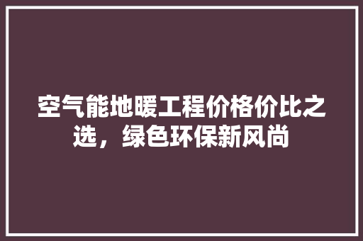 空气能地暖工程价格价比之选，绿色环保新风尚 冰箱