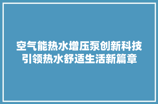 空气能热水增压泵创新科技引领热水舒适生活新篇章 家具修理