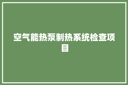 空气能热泵制热系统检查项目 局部翻新