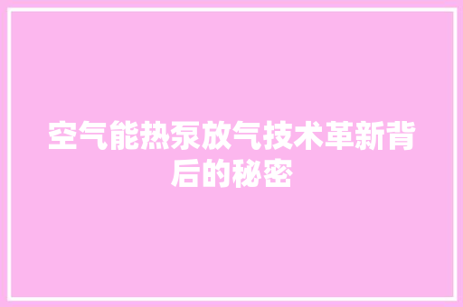 空气能热泵放气技术革新背后的秘密 洁具维修