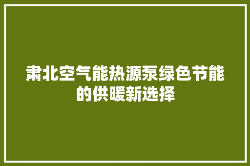 肃北空气能热源泵绿色节能的供暖新选择 冰箱