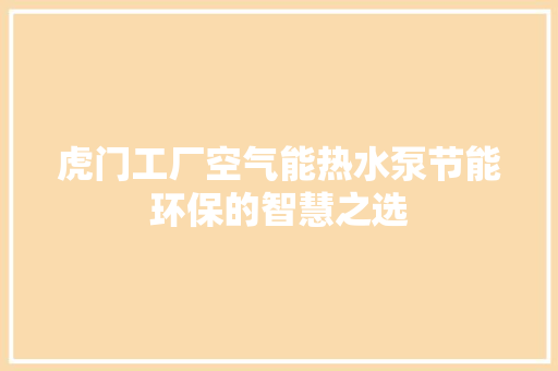 虎门工厂空气能热水泵节能环保的智慧之选 家电维护
