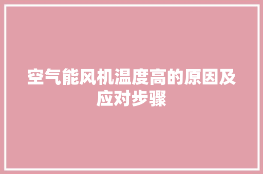 空气能风机温度高的原因及应对步骤 清洁保养