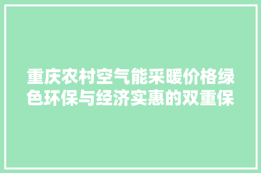 重庆农村空气能采暖价格绿色环保与经济实惠的双重保障 洁具维修
