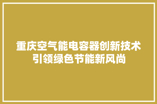 重庆空气能电容器创新技术引领绿色节能新风尚 洗衣机
