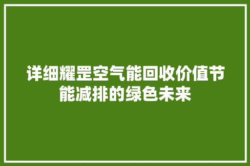 详细耀罡空气能回收价值节能减排的绿色未来 空调