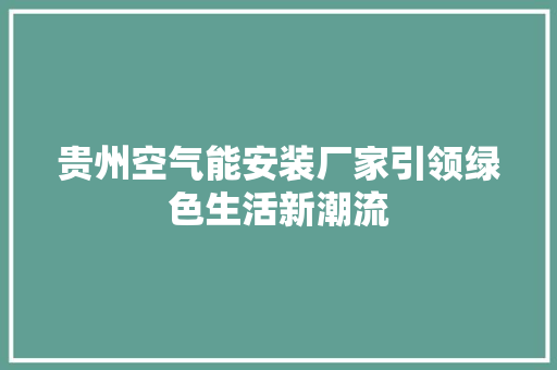贵州空气能安装厂家引领绿色生活新潮流 旧房改造