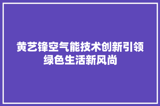 黄艺锋空气能技术创新引领绿色生活新风尚 局部翻新