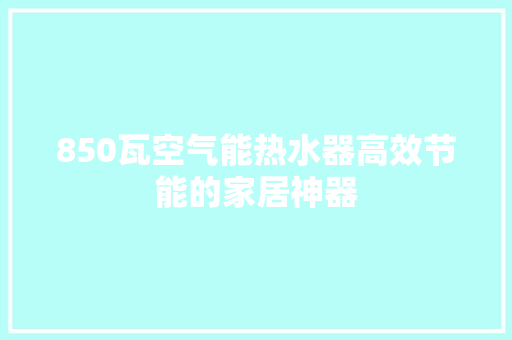 850瓦空气能热水器高效节能的家居神器 贴膜