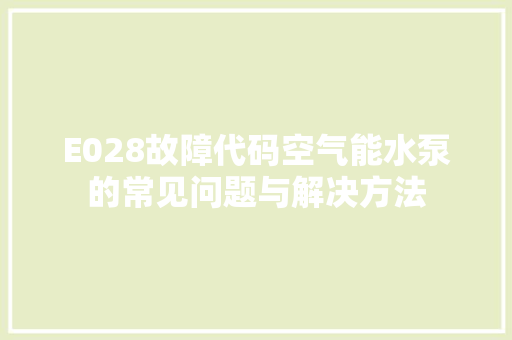 E028故障代码空气能水泵的常见问题与解决方法 洗衣机