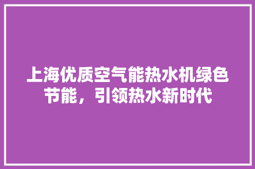 上海优质空气能热水机绿色节能，引领热水新时代 冰箱